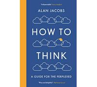 How To Think: A Guide for the Perplexed