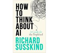 Richard Susskind – How To Think About AI – A Guide For The Perplexed – Copertina rigida