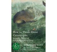 How to Think About Catastrophe: Toward a Theory of Enlightened Doomsaying