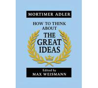 How to Think about The Great Ideas: From the Great Books of Western Civilization