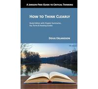 How to Think Clearly: A Jargon-Free Guide to Critical Thinking Study Edition