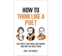 How to Think Like a Poet: The Poets That Made Our World and Why We Need Them