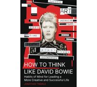 How to Think Like David Bowie: Habits of Mind for Leading a More Creative Life