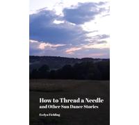 How to Thread a Needle: and Other Sun Dance Stories