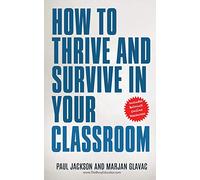 How to Thrive and Survive in Your Classroom: Learn simple strategies to reduce stress, eliminate misbehavior and create your ideal class