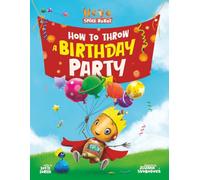 How to Throw a Birthday Party: A Hilarious Space Adventure About Big Emotions, Feeling Overwhelmed, and One Brave Little Robot