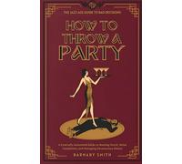 How to Throw a Party: A Comically Annotated Guide to Bootleg Punch, Noise Complaints, and Managing Unconscious Guests