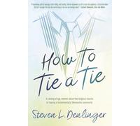How To Tie A Tie: A Coming of Age Memoir about the Religious Trauma of Leaving a Fundamentalist Mennonite Community
