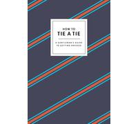 How To Tie A Tie: A Gentleman's Guide to Getting Dressed [Lingua inglese]