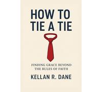 How To Tie A Tie: Finding Grace Beyond the Rules of Faith