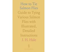 How to Tie Salmon Flies: Guide to Tying Various Salmon Flies with Illustrated, Detailed Instructions