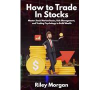 How to Trade In Stocks: Master Stock Market Basics, Risk Management, and Trading Psychology to Build Wealth