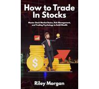 How to Trade In Stocks: Master Stock Market Basics, Risk Management, and Trading Psychology to Build Wealth