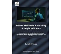 How to Trade Like a Pro Using 4 Simple Indicators: Discover the EMA-RSI-MACD-BOLLINGER Strategy for Predicting Market Moves and Building Confidence as a Trader