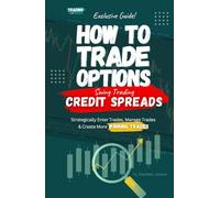 How To Trade Options by Swing Trading Credit Spreads: Find Winning Stock Options Trading Setups, Trade For Income, Turn Losing Trades Into Profits, ... Even MORE With Our Key Swing Trade Strategies