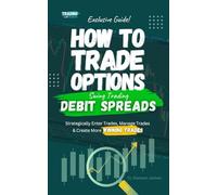 How To Trade Options by Swing Trading Debit Spreads: Find Winning Stock Options Trading Setups, Trade For Income, Turn Losing Trades Into Profits & Win Even MORE With Our Key Swing Trade Strategies