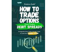 How To Trade Options by Swing Trading Debit Spreads: Find Winning Stock Options Trading Setups, Trade For Income, Turn Losing Trades Into Profits & Win Even MORE With Our Key Swing Trade Strategies