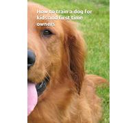 HOW TO TRAIN A DOG For kids and First time Dog owners