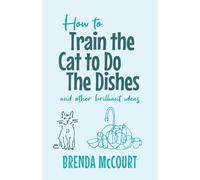 How to Train the Cat to Do the Dishes: and other brilliant ideas