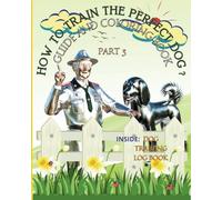 How To Train The Perfect Dog: Building a Strong Bond - Dog Training Log Book: A Comprehensive Guide with Coloring Activities for a Happy and Well-Trained Dog