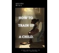 How to Train up a Child: A two w uide for potty training
