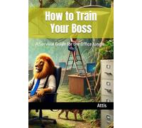 How to Train Your Boss: A Survival Guide for the Office Jungle