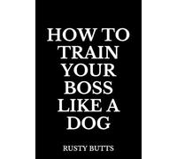 How to Train Your Boss Like a Dog: Secret Santa & White Elephant Hit - 6x9 Funny Lined Notebook, 120 Pages, Matte | Hilarious Boss/Coworker Gift