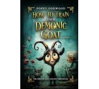 How to Train Your Demonic Goat: Retired Witch, Demonic Goat: A Whimsical Tale of Magical Mayhem