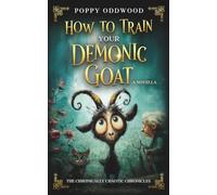 How to Train Your Demonic Goat: Retired Witch, Demonic Goat: A Whimsical Tale of Magical Mayhem