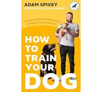 Adam Spivey How to Train Your Dog (Tascabile)