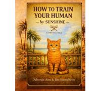 How to Train Your Human (by Sunshine): A Cat's Guide to Raising the Perfect Human