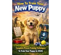 How To Train Your New Puppy: Complete Proven Training Techniques To Train Your Puppy In 2026