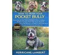 HOW TO TRAIN YOUR POCKET BULLY: Proven Step-by-Step Training Strategies to Raise a Confident, Obedient, and Happy Pocket Bully: Master Obedience, ... Bond Through Love, Structure, and Leadership