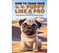 How to Train Your Puppy Like a Pro: Easy Steps to Amazing Puppy Power