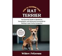 How to Train Your Rat Terrier: The Essential Guide to Obedience, Socialization, and Advanced Commands for Raising a Loyal Family Companion