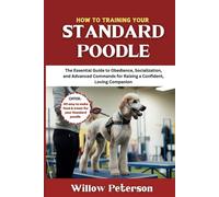 How to Train Your Standard Poodle: The Essential Guide to Obedience, Socialization, and Advanced Commands for Raising a Confident, Loving Companion
