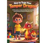 How to Train Your Temper Dragon: A Kid's Guide to Understanding Fiery Feelings and Breathing Kindness Instead of Fire.
