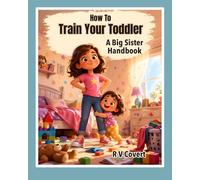 How To Train Your Toddler: A Big Sister Handbook