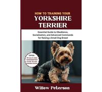 How to Train Your Yorkshire Terrier: Essential Guide to Obedience, Socialization, and Advanced Commands for Raising a Small Dog Breed