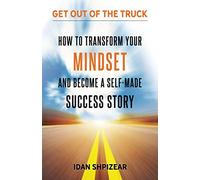 How to Transform Your Mindset and Become a Self Made Success Story: Get Out of the Truck