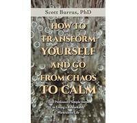 HOW TO TRANSFORM YOURSELF AND GO FROM CHAOS TO CALM: Two Profoundly Simple Steps to Living a Remarkably Miraculous Life