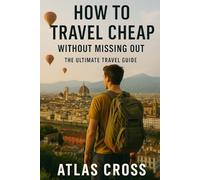 HOW TO TRAVEL CHEAP WITHOUT MISSING OUT: The Ultimate Travel Guide