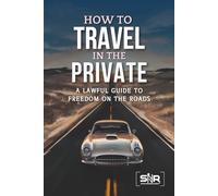 How to Travel in the Private: A Lawful Guide to Freedom on the Roads