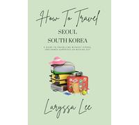 How To Travel: Seoul, South Korea