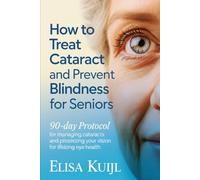 HOW TO TREAT CATARACT AND PREVENT BLINDNESS FOR SENIORS: 90-Day Protocol for Managing Cataracts and Protecting Your Vision for Lifelong Eye Health