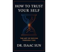 How to Trust Your Self: The Art of Moving Through Time