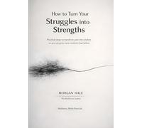 How to Turn Your Struggles into Strengths: Practical steps to transform pain into wisdom so you can grow more resilient than before