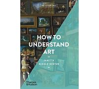 Janetta Rebold Benton – How to Understand Art – Art Essentials – Tascabile