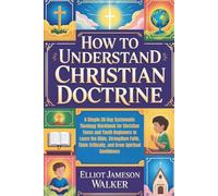 How to Understand Christian Doctrine: A Simple 30-Day Systematic Theology Workbook for Christian Teens and Youth Beginners to Learn the Bible, Strengthen Faith, Think Critically, and Grow Spiritually