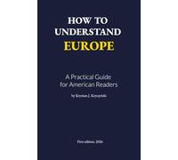How to Understand Europe: A Practical Guide for American Readers